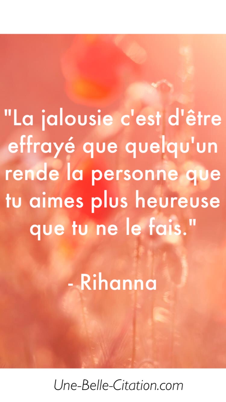 « La jalousie c’est d’être effrayé que quelqu’un rende la personne que tu aimes plus heureuse que tu ne le fais. »