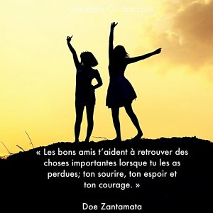 Les bons amis t’aident à retrouver des choses importantes lorsque tu les as perdues; ton sourire, ton espoir et ton courage. Doe Zantama
