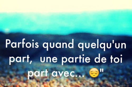 « Parfois quand quelqu’un part, une partie de toi part avec… »