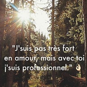 « J’suis pas très fort en amour, mais avec toi je suis professionnel. »