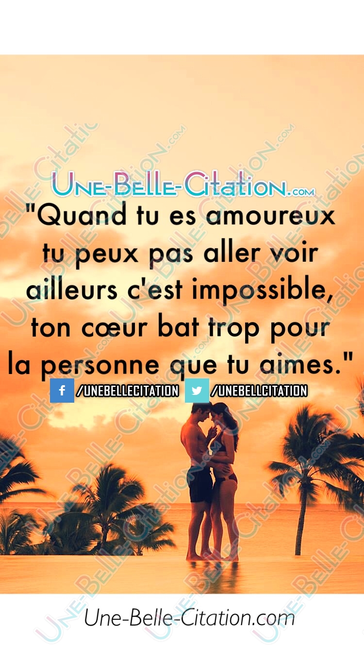 « Quand tu es amoureux tu peux pas aller voir ailleurs c’est impossible, ton cœur bat trop pour la personne que tu aimes. »