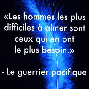 « Les hommes les plus difficiles à aimer sont ceux qui en ont le plus besoin. »