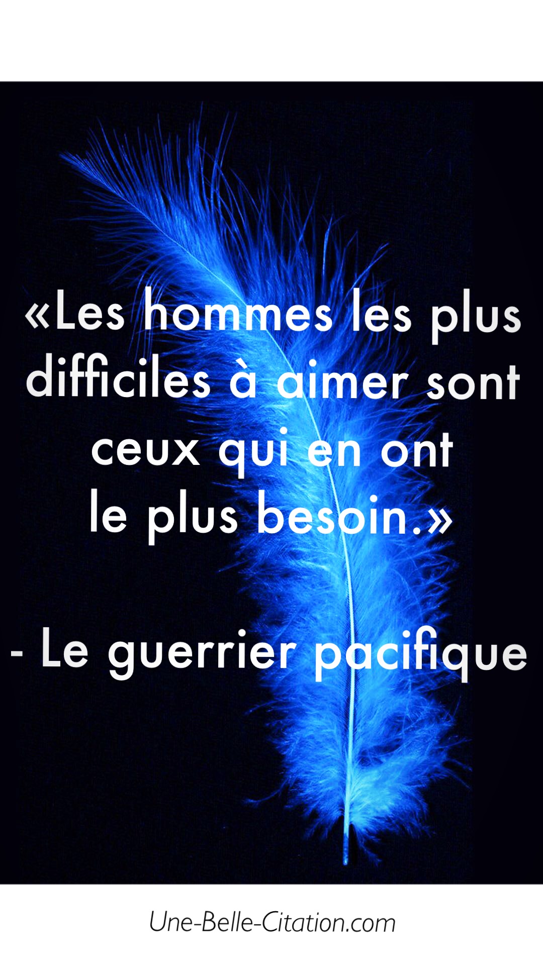 « Les hommes les plus difficiles à aimer sont ceux qui en ont le plus besoin. »
