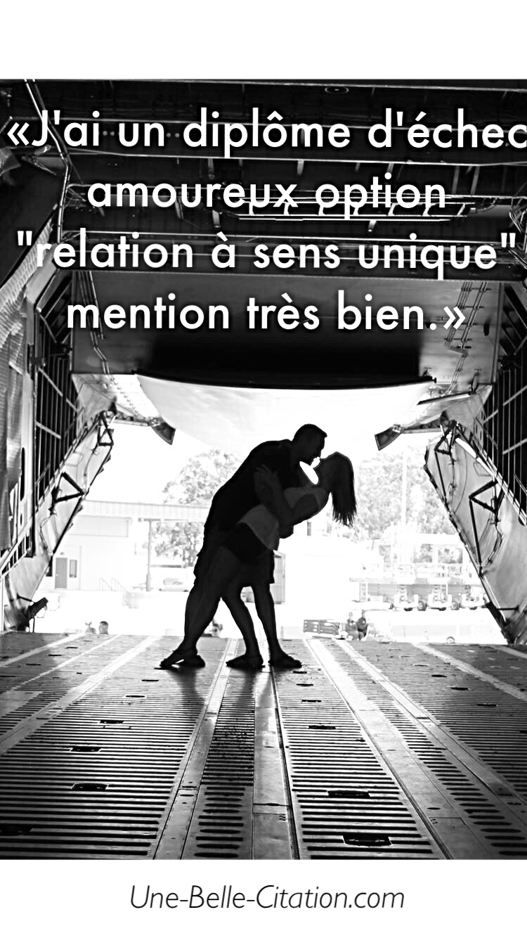 « J’ai un diplôme d’échec amoureux option « relation à sens unique » mention très bien. »