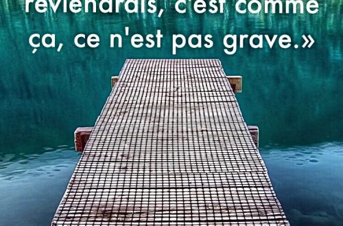 « J’ai arrêté de croire que tu reviendrais, c’est comme ça, ce n’est pas grave. »