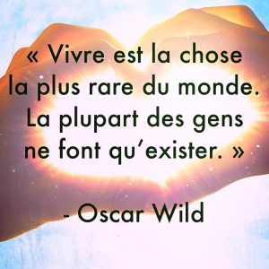 « Vivre est la chose la plus rare du monde. La plupart des gens ne font qu’exister. »