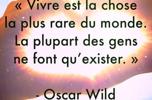 « Vivre est la chose la plus rare du monde. La plupart des gens ne font qu’exister. »