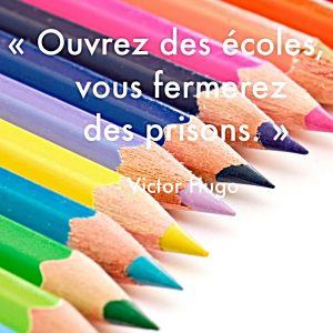 « Ouvrez des écoles, vous fermerez des prisons. »