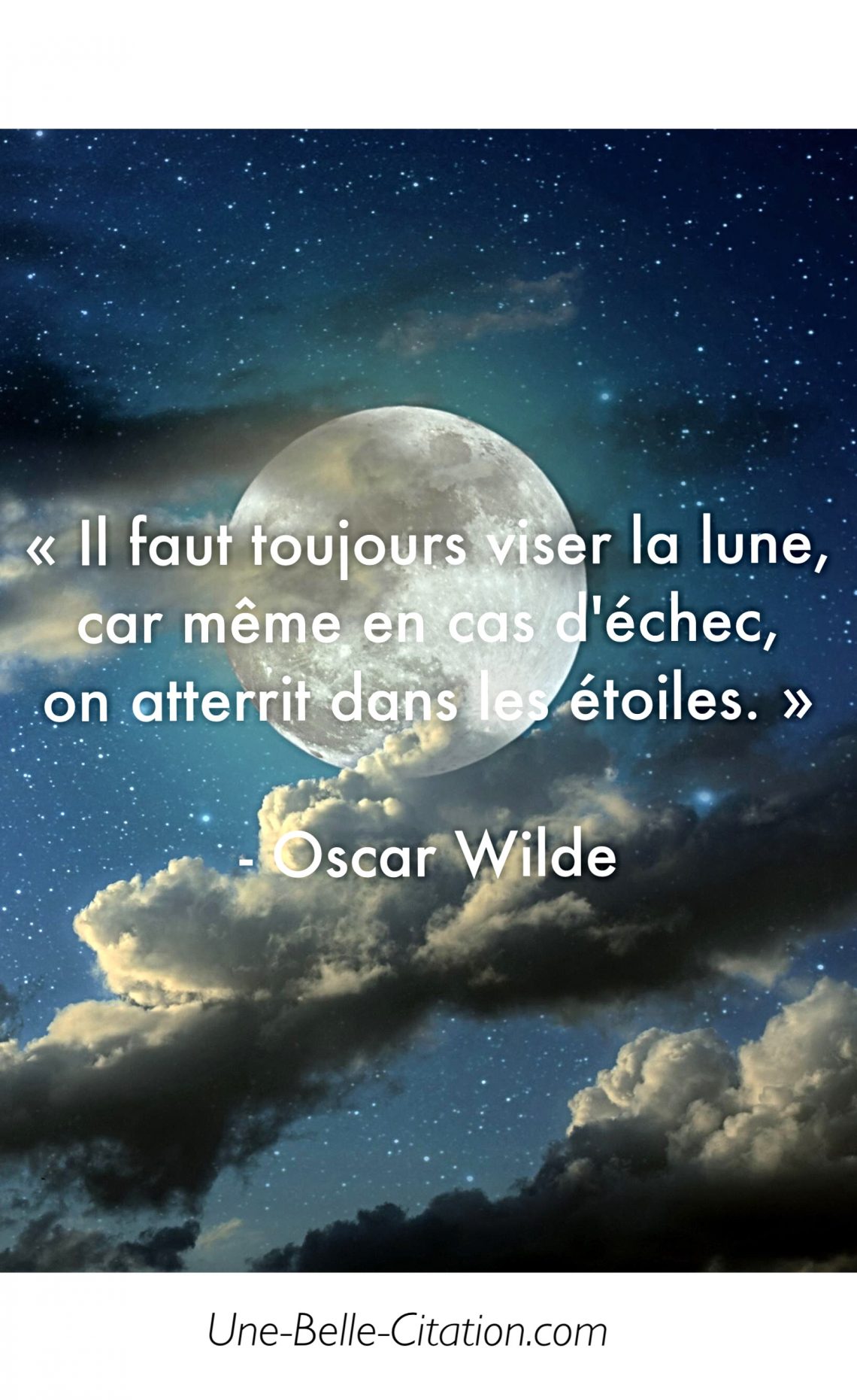 « Il faut toujours viser la lune, car même en cas d’échec, on atterrit dans les étoiles. »