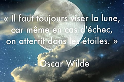 « Il faut toujours viser la lune, car même en cas d’échec, on atterrit dans les étoiles. »