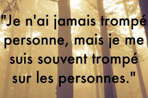 « Je n’ai jamais trompé personne, mais je me suis souvent trompé sur les personnes. »