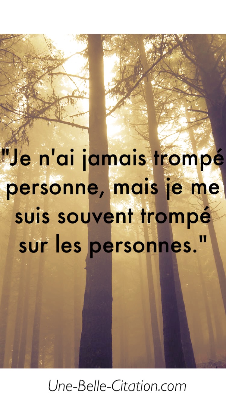 « Je n’ai jamais trompé personne, mais je me suis souvent trompé sur les personnes. »