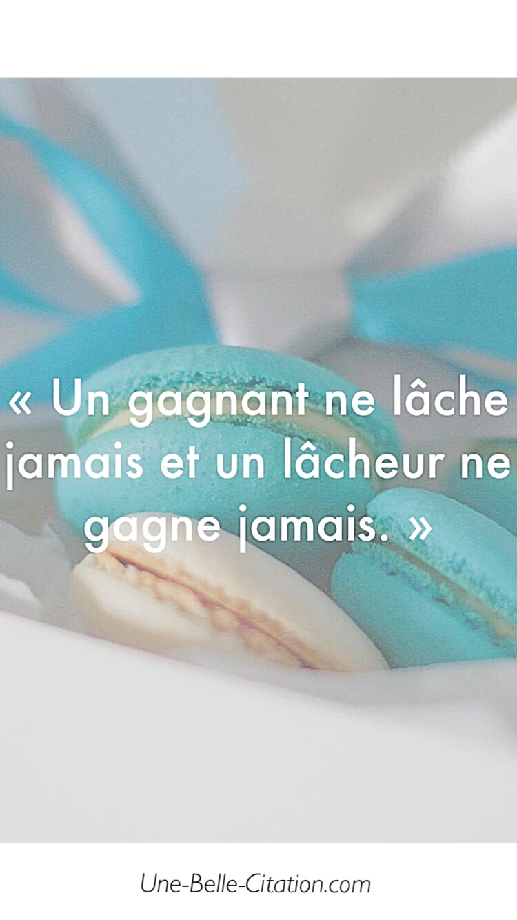 « Un gagnant ne lâche jamais et un lâcheur ne gagne jamais. »