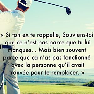 « Si ton ex te rappelle, Souviens-toi que ce n’est pas parce que tu lui manques… Mais bien souvent parce que ça n’as pas fonctionné avec la personne qu’il avait trouvée pour te remplacer. »