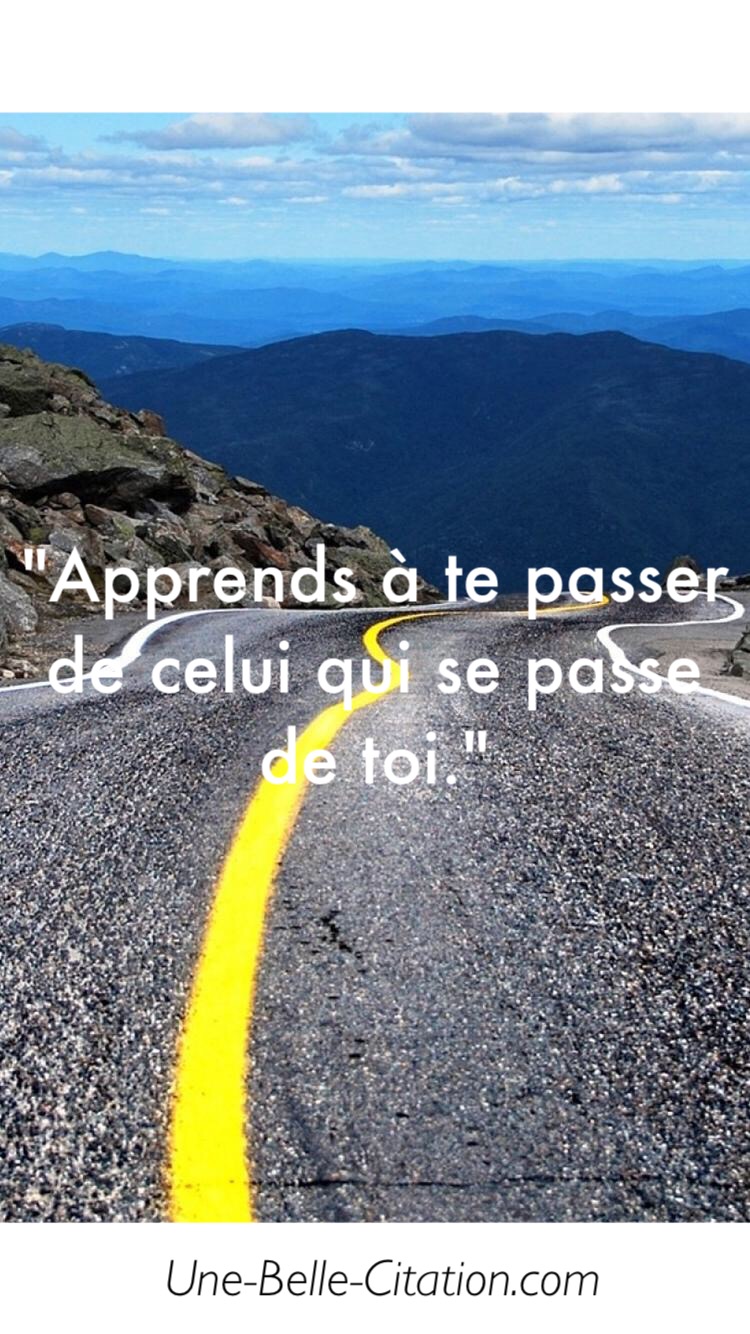 « Apprends à te passer de celui qui se passe de toi. »