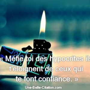 « Méfie toi des hypocrites ils t'éloignent de ceux qui te font confiance. »