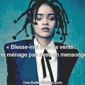« Blesse-moi avec la vérité… Ne me ménage pas avec un mensonge… »