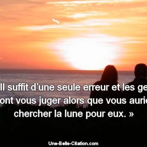 « Il suffit d’une seule erreur et les gens vont juger alors que vous auriez chercher la lune pour eux. »