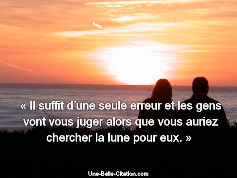Il Suffit D Une Seule Erreur Et Les Gens Vont Juger Alors Que Vous Auriez Chercher La Lune Pour Eux Citations Et Proverbes Retrouver De Nombreuses Citations Proverbes