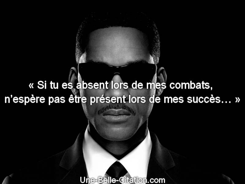 « Si tu es absent lors de mes combats, n’espère pas être présent lors de mes succès… »
