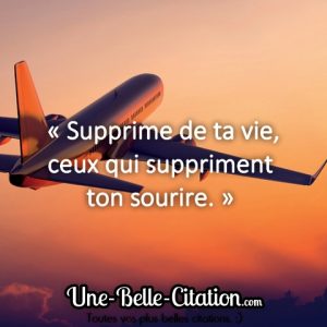 « Supprime de ta vie, ceux qui suppriment ton sourire. »