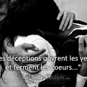 « Les déceptions ouvrent les yeux et ferment les cœurs… »