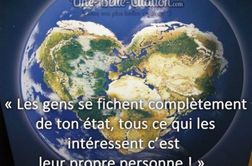 « Les gens se fichent complètement de ton état, tous ce qui les intéressent c’est leur propre personne ! »