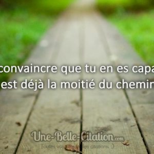 « Se convaincre que tu en es capable, c’est déjà la moitié du chemin. »