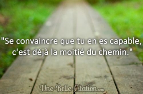 « Se convaincre que tu en es capable, c’est déjà la moitié du chemin. »