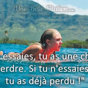 « Si tu essaies, tu as une chance de perdre. Si tu n’essaies pas, tu as déjà perdu ! »