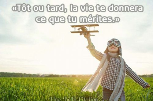 «Tôt ou tard, la vie te donnera ce que tu mérites.»