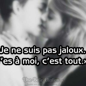 «Je ne suis pas jaloux. T’es à moi, c’est tout.»