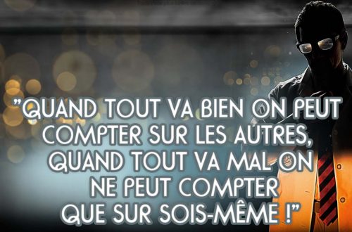 « Quand tout va bien on peut compter sur les autres, quand tout va mal on ne peut compter que sur SOIS-MÊME ! »