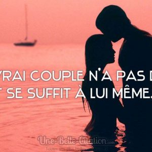 « Un vrai couple n’a pas d’amis, il se suffit à lui même.»