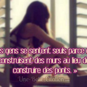 « Les gens se sentent seuls parce qu’ils construisent des murs au lieu de construire des ponts. »