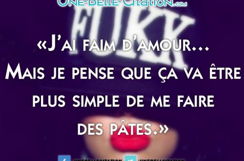 « J’ai faim d’amour… Mais je pense que ça va être plus simple de me faire des pâtes.»