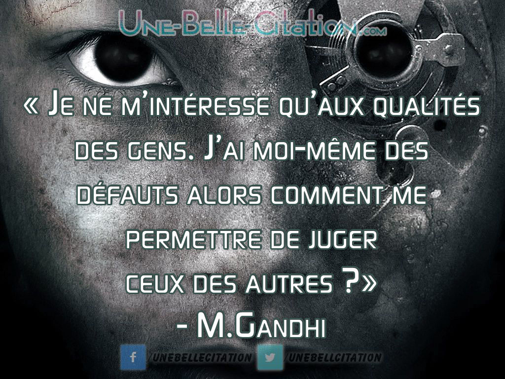 Je Ne M Interesse Qu Aux Qualites Des Gens J Ai Moi Meme Des Defauts Alors Comment Me Permettre De Juger Ceux Des Autres M Gandhi Citations Et Proverbes Retrouver De