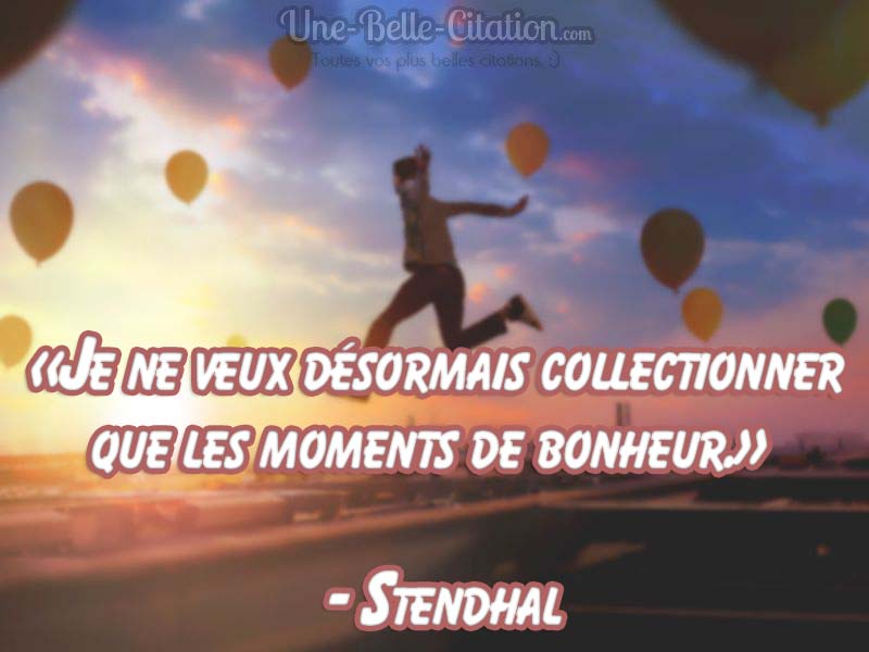 Je Ne Veux Desormais Collectionner Que Les Moments De Bonheur Stendhal Citations Et Proverbes Retrouver De Nombreuses Citations Proverbes