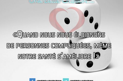 «Quand nous nous éloignons de personnes compliquées, même notre santé s’améliore !»