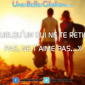 «Quelqu’un qui ne te retiens pas, ne t’aime pas…»