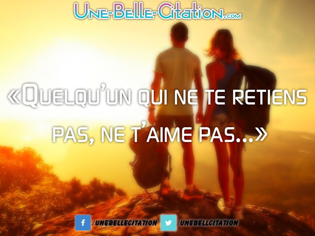 «Quelqu’un qui ne te retiens pas, ne t’aime pas…»