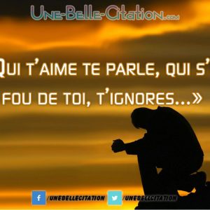 « Qui t’aime te parle, qui s’en fou de toi, t’ignores…»
