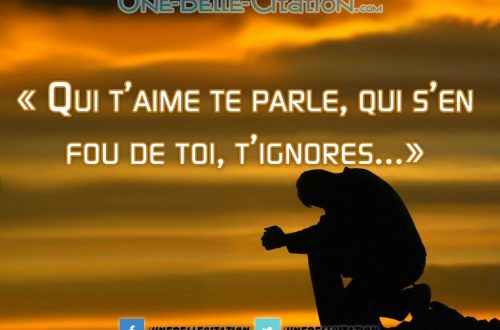 « Qui t’aime te parle, qui s’en fou de toi, t’ignores…»