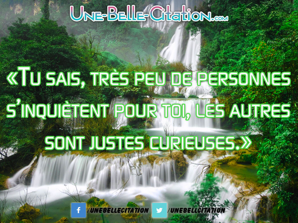 «Tu sais, très peu de personnes s’inquiètent pour toi, les autres sont justes curieuses.»