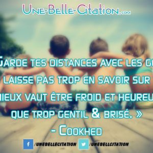 « Garde tes distances avec les gens les laisse pas trop en savoir sur toi, mieux vaut être froid et heureux que trop gentil & brisé. » – Cookhed