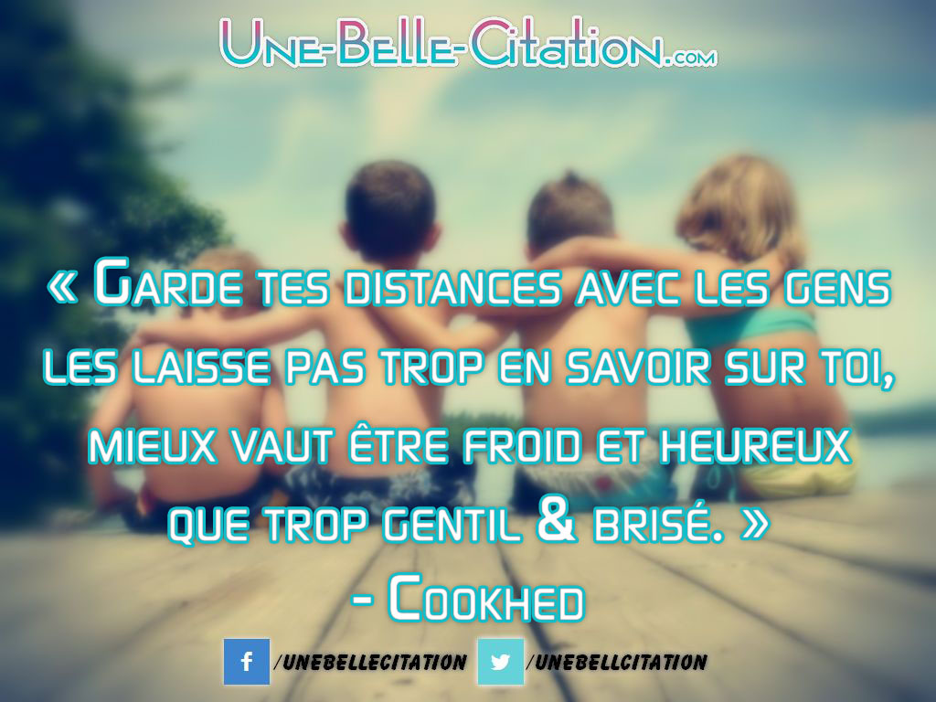 Garde Tes Distances Avec Les Gens Les Laisse Pas Trop En Savoir Sur Toi Mieux Vaut Etre Froid Et Heureux Que Trop Gentil Brise Cookhed Citations Et