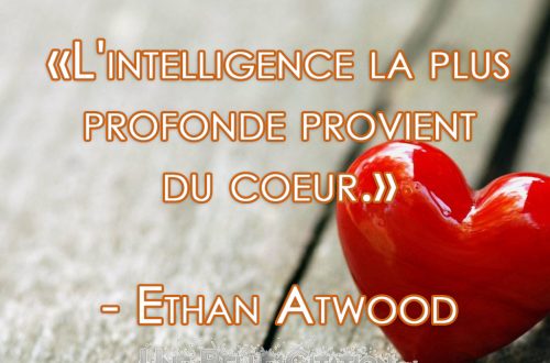 L'intelligence la plus profonde provient du coeur. (Ethan Atwood)