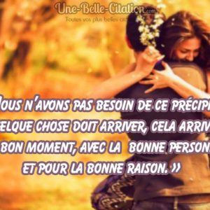 «Nous n’avons pas besoin de ce précipiter. Si quelque chose doit arriver, cela arrivera. Au bon moment, avec la bonne personne et pour la bonne raison.»
