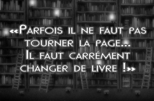 «Parfois il ne faut pas tourner la page... Il faut carrément changer de livre !»