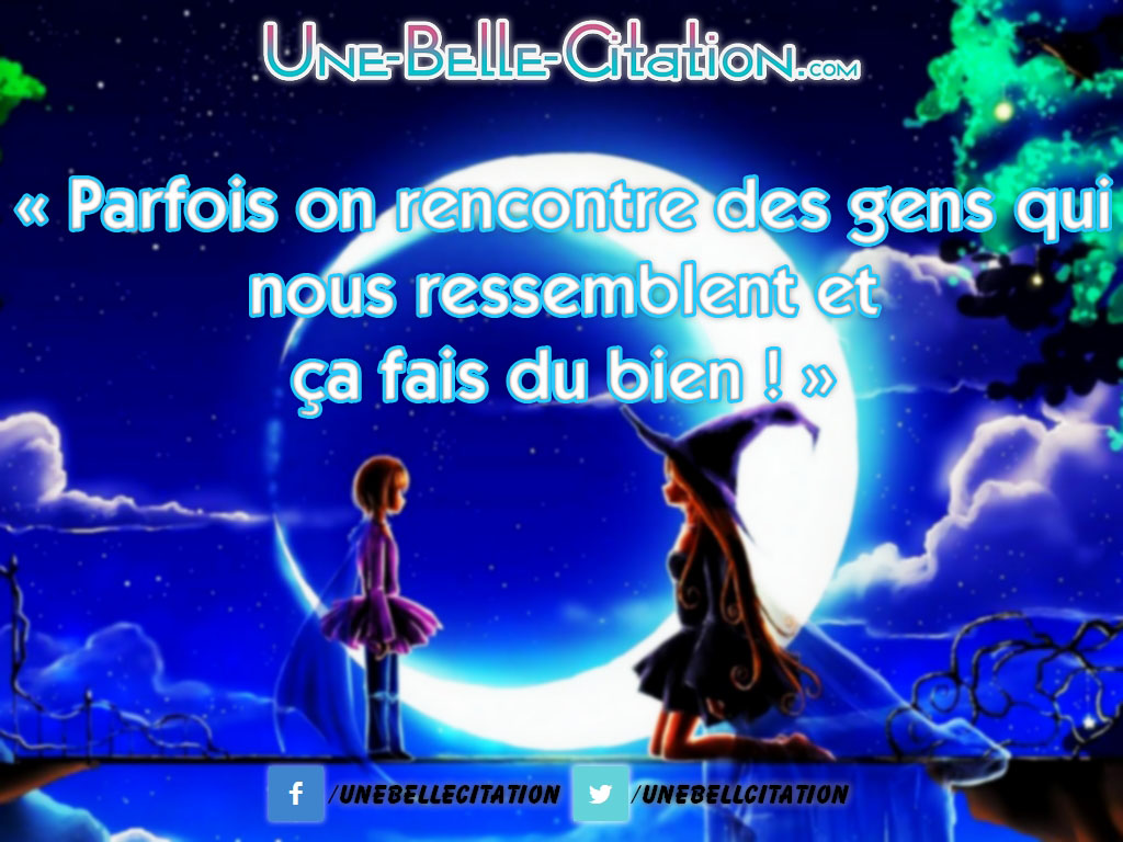 « Parfois on rencontre des gens qui nous ressemblent et ça fais du bien ! »